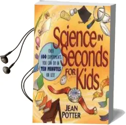 Science in Seconds for Kids: Over 100 Experiments you can do in ten Minutes or Less Audiobook download free by Jean Potter