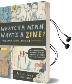Whatcha Mean, What'S a Zine?: The art of Making Zines and Minicomics Audiobook download free by Esther Watson