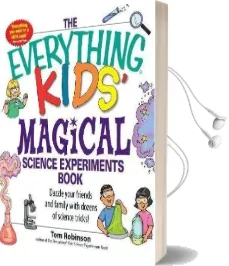 The Everything Kids' Magical Science Experiments Book: Dazzle Your Friends and Family by Making Magical Things Happen! Audiobook download free by Tom Robinson