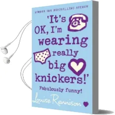 `It'S ok, i'm Wearing Really big Knickers!' Audiobook download free by Louise Rennison