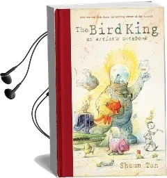 The Bird King: An Artist'S Notebook: An Artist'S Notebook Audiobook download free by Shaun Tan