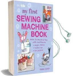 My First Sewing Machine Book: 35 fun and Easy Projects for Children Aged 7 Years+ Audiobook download free by Emma Hardy