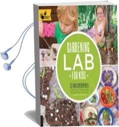 Gardening lab for Kids: 52 fun Experiments to Learn, Grow, Harvest, Make, Play, and Enjoy Your Garden Audiobook download free by Renata Fossen Brown