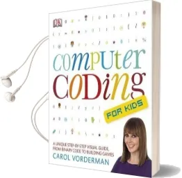 Computer Coding for Kids: A Unique Step-By-Step Visual Guide, From Binary Code to Building Games Audiobook download free by Carol Vorderman