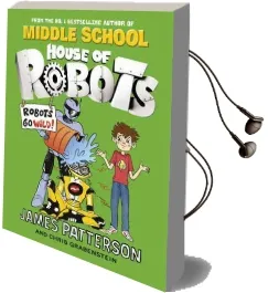House of Robots: Robots go Wild!: (House of Robots 2) Audiobook download free by James Patterson