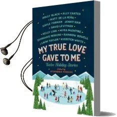 My True Love Gave to me: Twelve Holiday Stories Audiobook download free by Stephanie Perkins