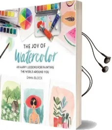 The joy of Watercolor: 40 Happy Lessons for Painting the World Around you Audiobook download free by Emma Block