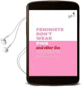 Feminists Don'T Wear Pink (And Other Lies): Amazing Women on What the F-Word Means to Them Audiobook download free by Scarlett Curtis