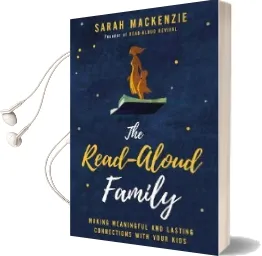 The Read-Aloud Family: Making Meaningful and Lasting Connections With Your Kids Audiobook download free by Sarah Mackenzie